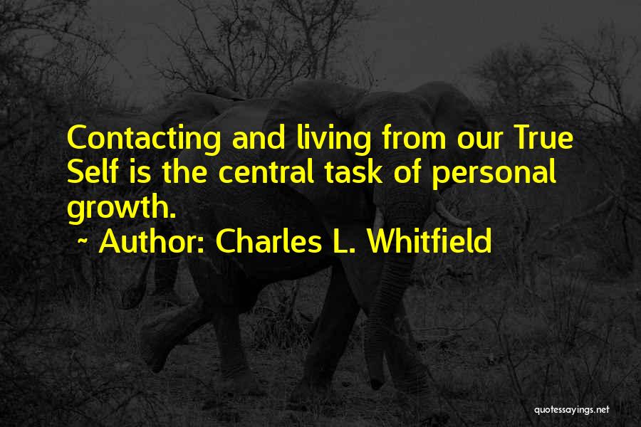 Charles L. Whitfield Quotes: Contacting And Living From Our True Self Is The Central Task Of Personal Growth.