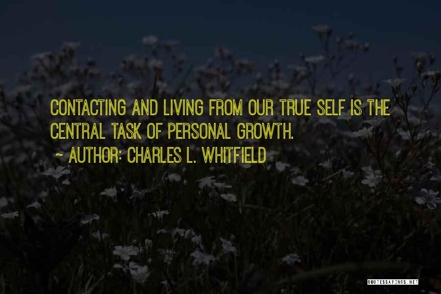 Charles L. Whitfield Quotes: Contacting And Living From Our True Self Is The Central Task Of Personal Growth.