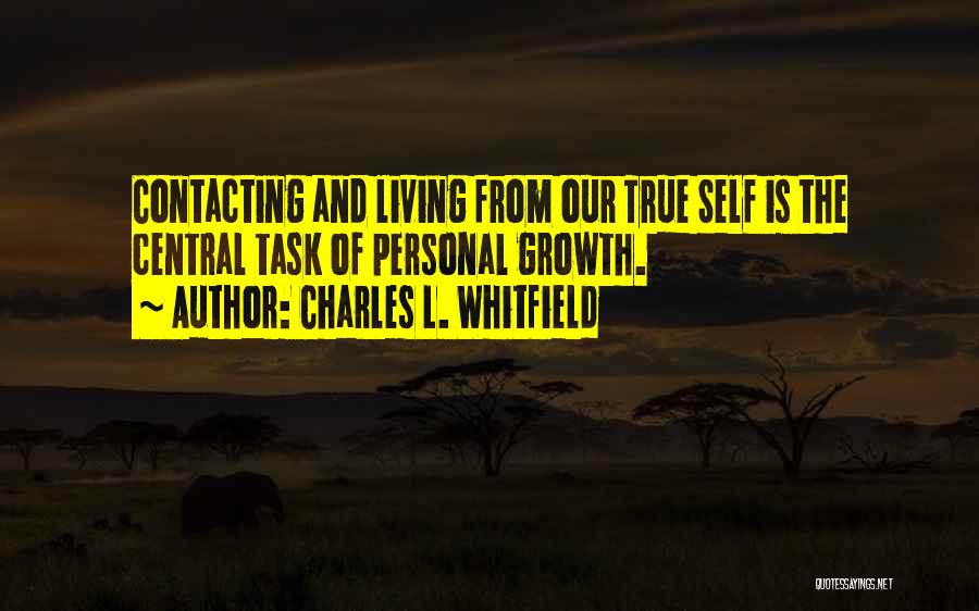 Charles L. Whitfield Quotes: Contacting And Living From Our True Self Is The Central Task Of Personal Growth.