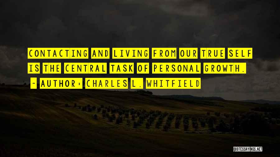 Charles L. Whitfield Quotes: Contacting And Living From Our True Self Is The Central Task Of Personal Growth.