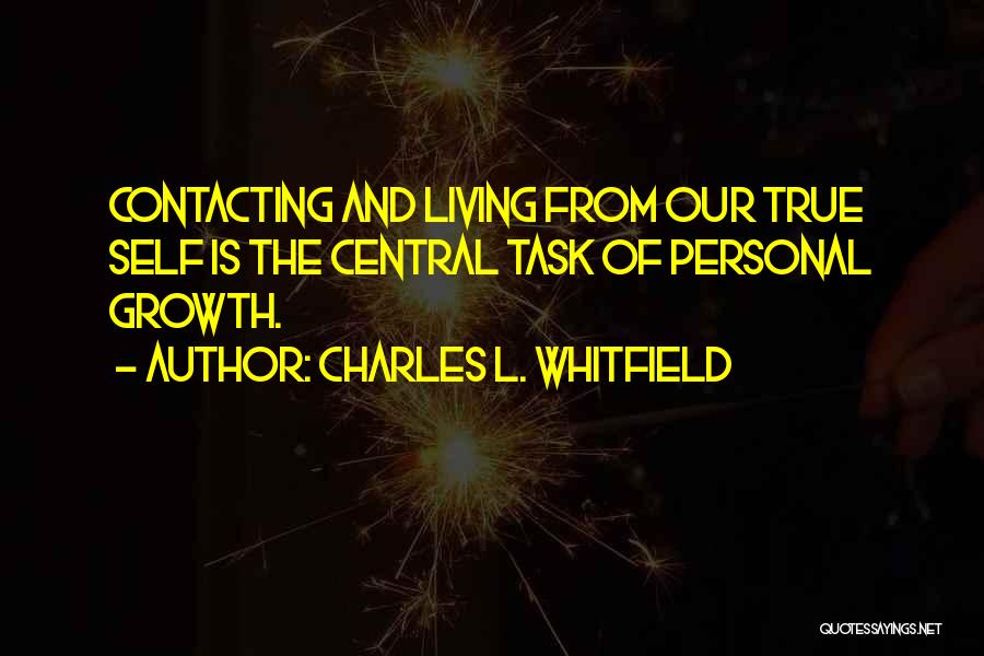 Charles L. Whitfield Quotes: Contacting And Living From Our True Self Is The Central Task Of Personal Growth.