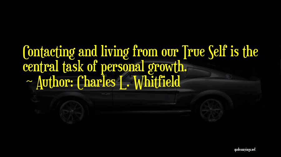 Charles L. Whitfield Quotes: Contacting And Living From Our True Self Is The Central Task Of Personal Growth.