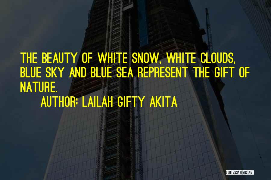 Lailah Gifty Akita Quotes: The Beauty Of White Snow, White Clouds, Blue Sky And Blue Sea Represent The Gift Of Nature.