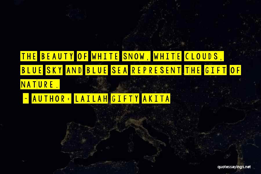 Lailah Gifty Akita Quotes: The Beauty Of White Snow, White Clouds, Blue Sky And Blue Sea Represent The Gift Of Nature.