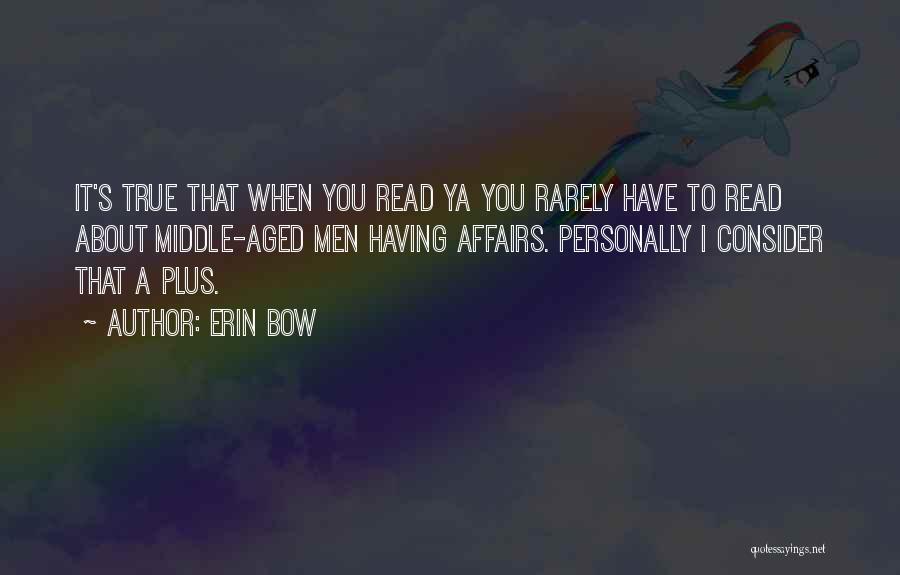 Erin Bow Quotes: It's True That When You Read Ya You Rarely Have To Read About Middle-aged Men Having Affairs. Personally I Consider