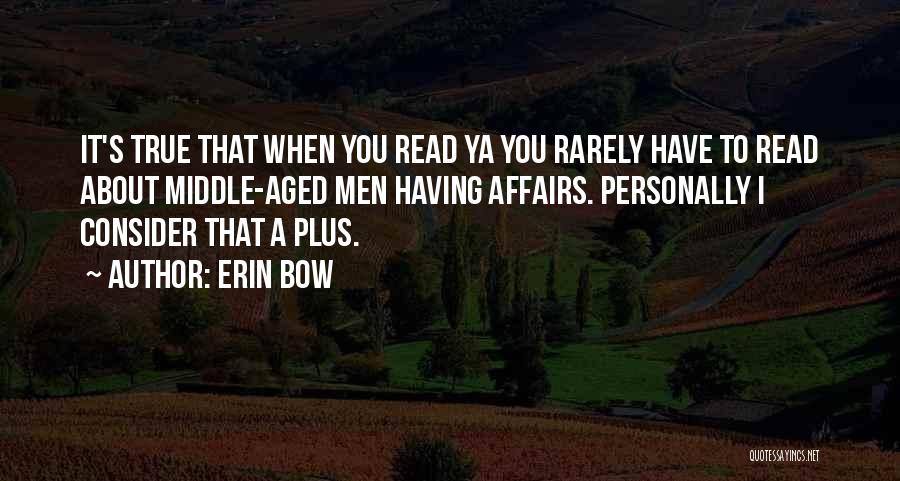 Erin Bow Quotes: It's True That When You Read Ya You Rarely Have To Read About Middle-aged Men Having Affairs. Personally I Consider