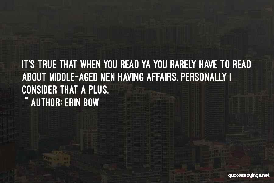 Erin Bow Quotes: It's True That When You Read Ya You Rarely Have To Read About Middle-aged Men Having Affairs. Personally I Consider