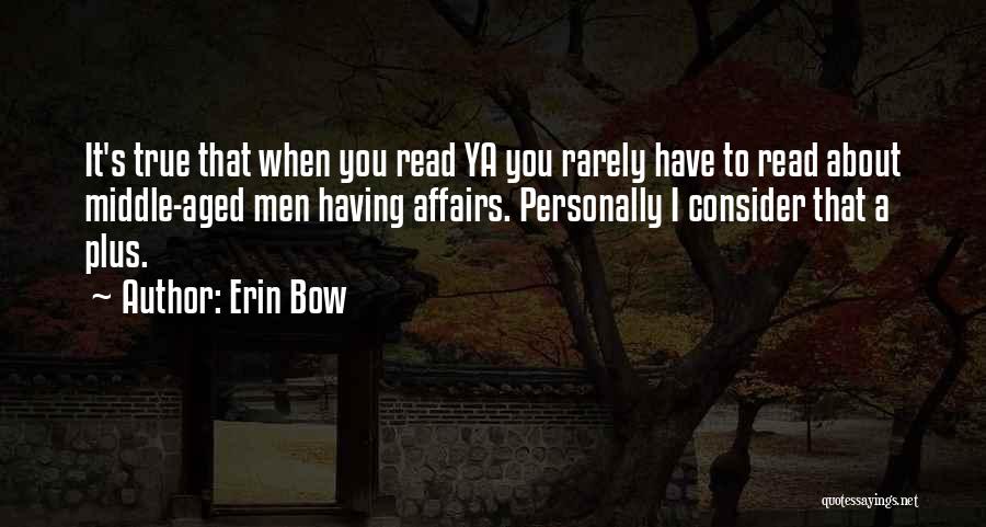 Erin Bow Quotes: It's True That When You Read Ya You Rarely Have To Read About Middle-aged Men Having Affairs. Personally I Consider