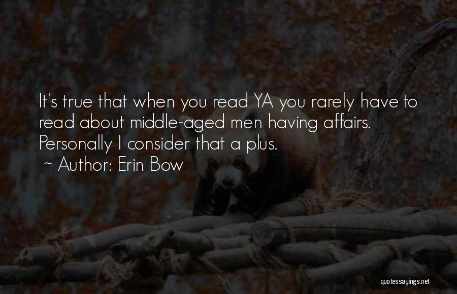 Erin Bow Quotes: It's True That When You Read Ya You Rarely Have To Read About Middle-aged Men Having Affairs. Personally I Consider