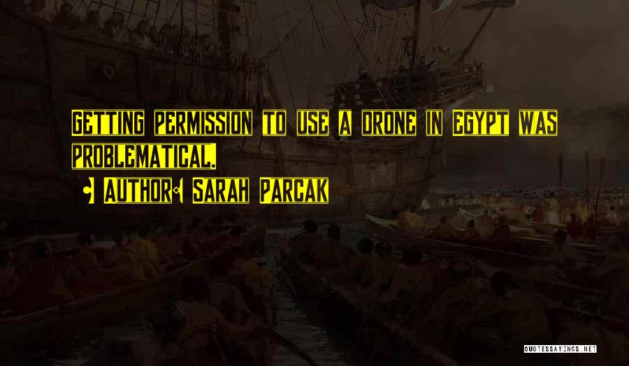 Sarah Parcak Quotes: Getting Permission To Use A Drone In Egypt Was Problematical.