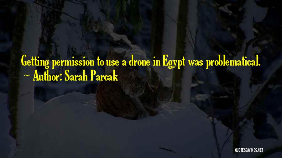 Sarah Parcak Quotes: Getting Permission To Use A Drone In Egypt Was Problematical.