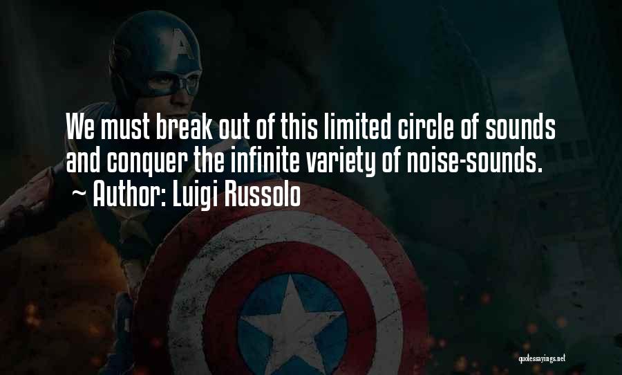 Luigi Russolo Quotes: We Must Break Out Of This Limited Circle Of Sounds And Conquer The Infinite Variety Of Noise-sounds.