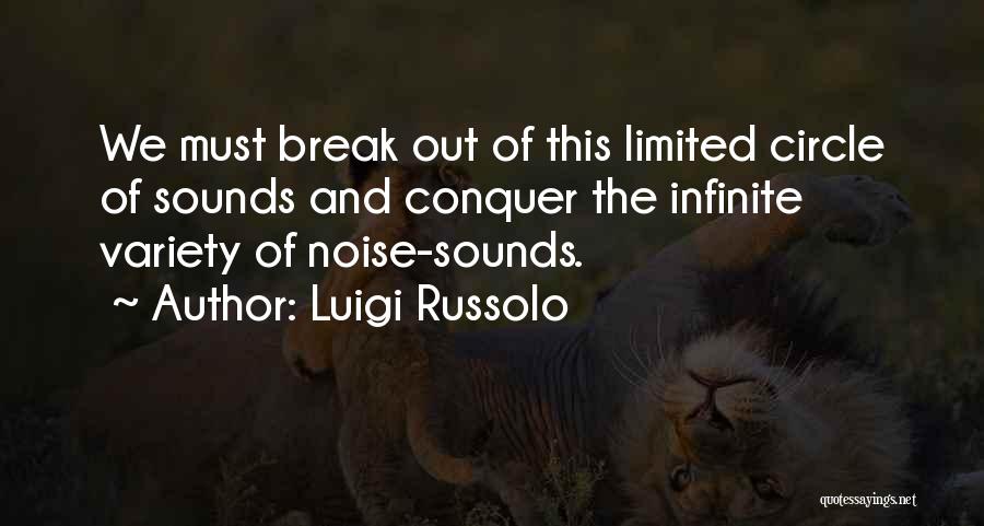 Luigi Russolo Quotes: We Must Break Out Of This Limited Circle Of Sounds And Conquer The Infinite Variety Of Noise-sounds.