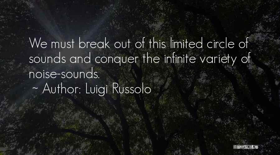 Luigi Russolo Quotes: We Must Break Out Of This Limited Circle Of Sounds And Conquer The Infinite Variety Of Noise-sounds.
