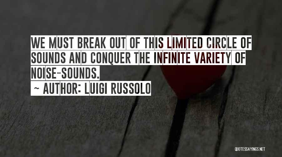 Luigi Russolo Quotes: We Must Break Out Of This Limited Circle Of Sounds And Conquer The Infinite Variety Of Noise-sounds.