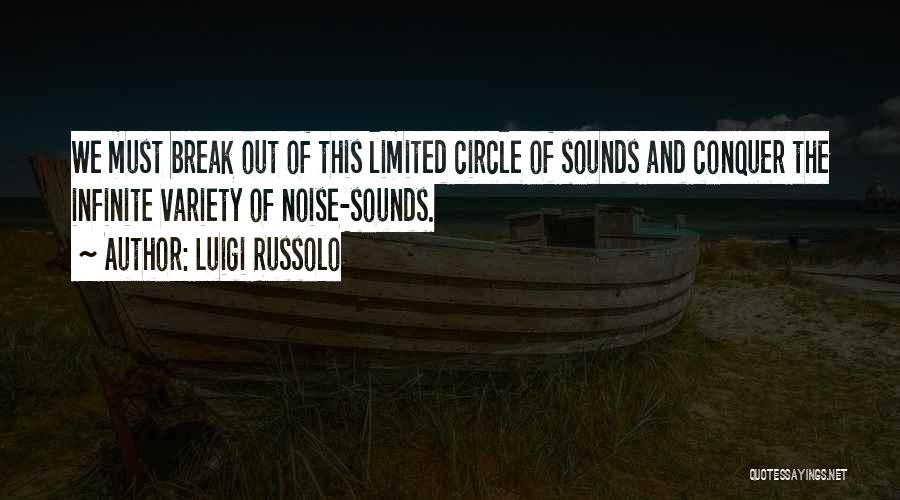 Luigi Russolo Quotes: We Must Break Out Of This Limited Circle Of Sounds And Conquer The Infinite Variety Of Noise-sounds.