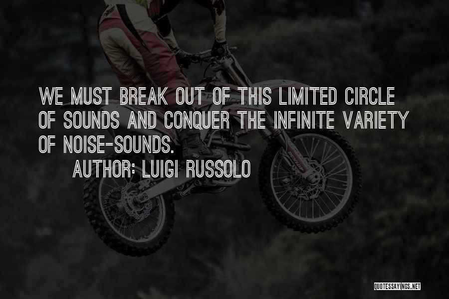 Luigi Russolo Quotes: We Must Break Out Of This Limited Circle Of Sounds And Conquer The Infinite Variety Of Noise-sounds.