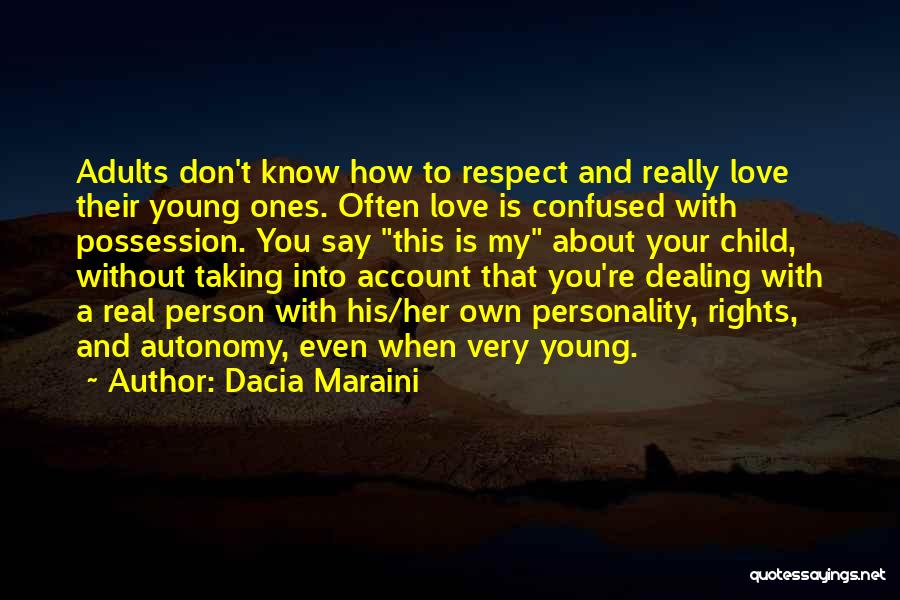 Dacia Maraini Quotes: Adults Don't Know How To Respect And Really Love Their Young Ones. Often Love Is Confused With Possession. You Say