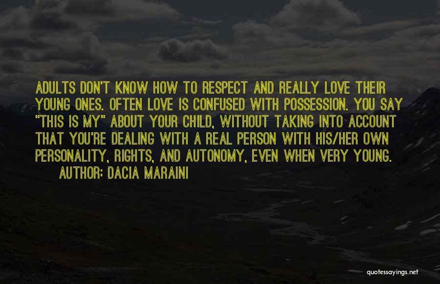 Dacia Maraini Quotes: Adults Don't Know How To Respect And Really Love Their Young Ones. Often Love Is Confused With Possession. You Say