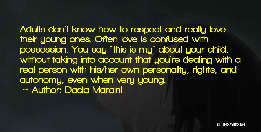 Dacia Maraini Quotes: Adults Don't Know How To Respect And Really Love Their Young Ones. Often Love Is Confused With Possession. You Say