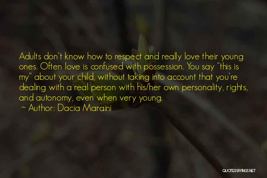 Dacia Maraini Quotes: Adults Don't Know How To Respect And Really Love Their Young Ones. Often Love Is Confused With Possession. You Say