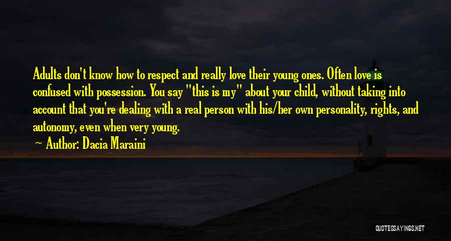 Dacia Maraini Quotes: Adults Don't Know How To Respect And Really Love Their Young Ones. Often Love Is Confused With Possession. You Say