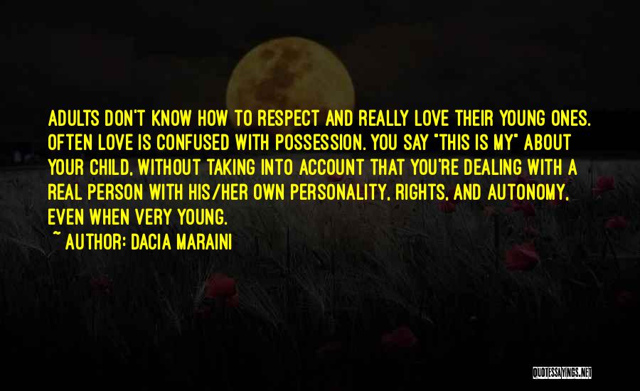 Dacia Maraini Quotes: Adults Don't Know How To Respect And Really Love Their Young Ones. Often Love Is Confused With Possession. You Say