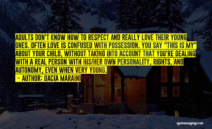 Dacia Maraini Quotes: Adults Don't Know How To Respect And Really Love Their Young Ones. Often Love Is Confused With Possession. You Say