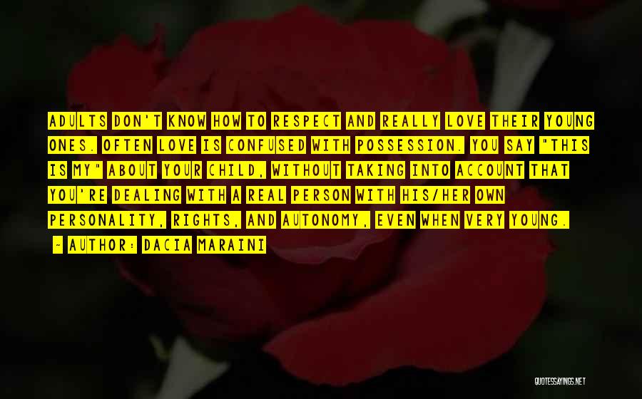 Dacia Maraini Quotes: Adults Don't Know How To Respect And Really Love Their Young Ones. Often Love Is Confused With Possession. You Say