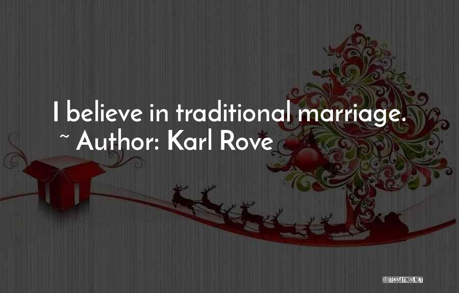 Karl Rove Quotes: I Believe In Traditional Marriage.