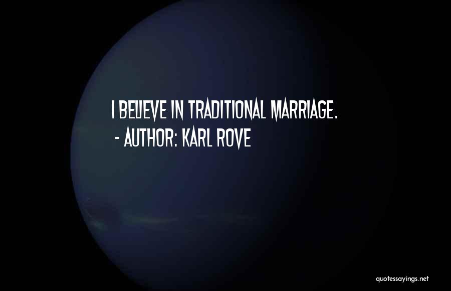 Karl Rove Quotes: I Believe In Traditional Marriage.