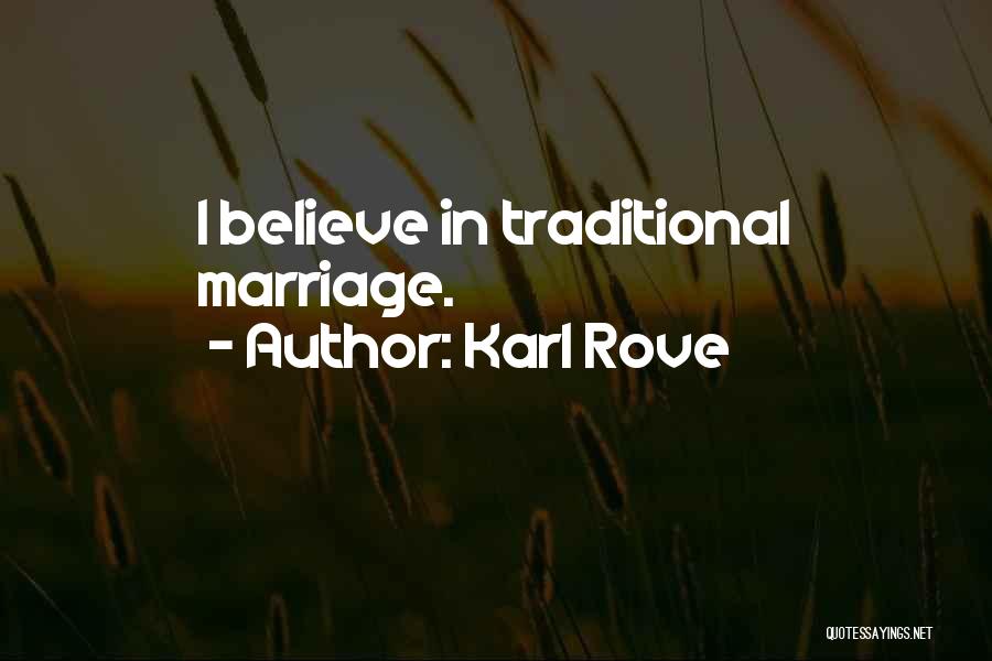 Karl Rove Quotes: I Believe In Traditional Marriage.