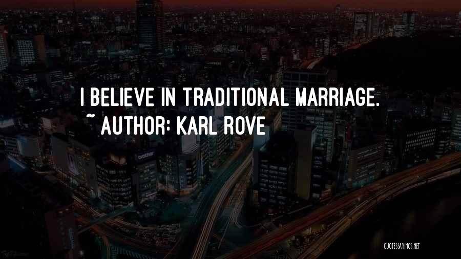 Karl Rove Quotes: I Believe In Traditional Marriage.