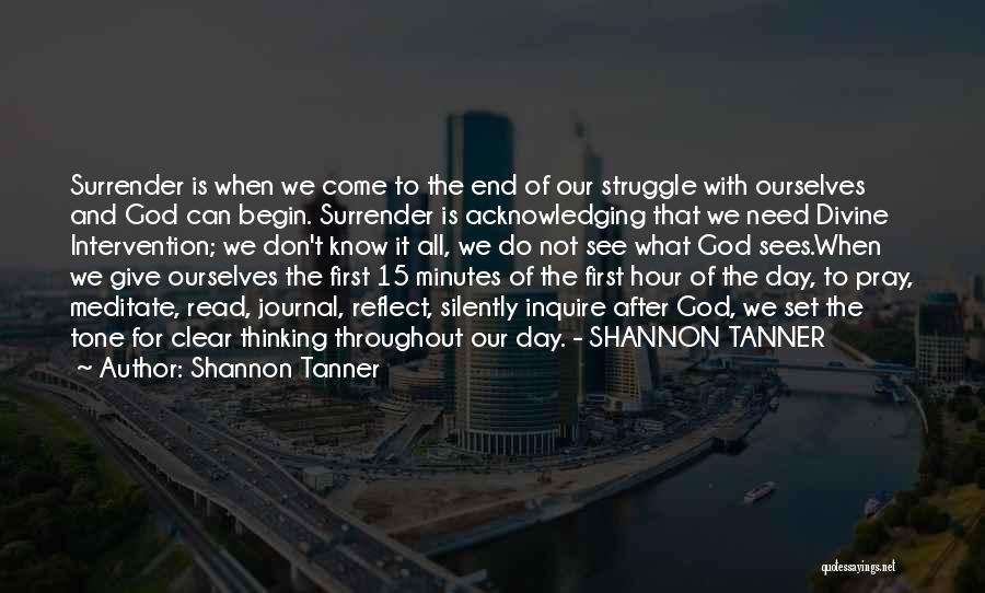 Shannon Tanner Quotes: Surrender Is When We Come To The End Of Our Struggle With Ourselves And God Can Begin. Surrender Is Acknowledging