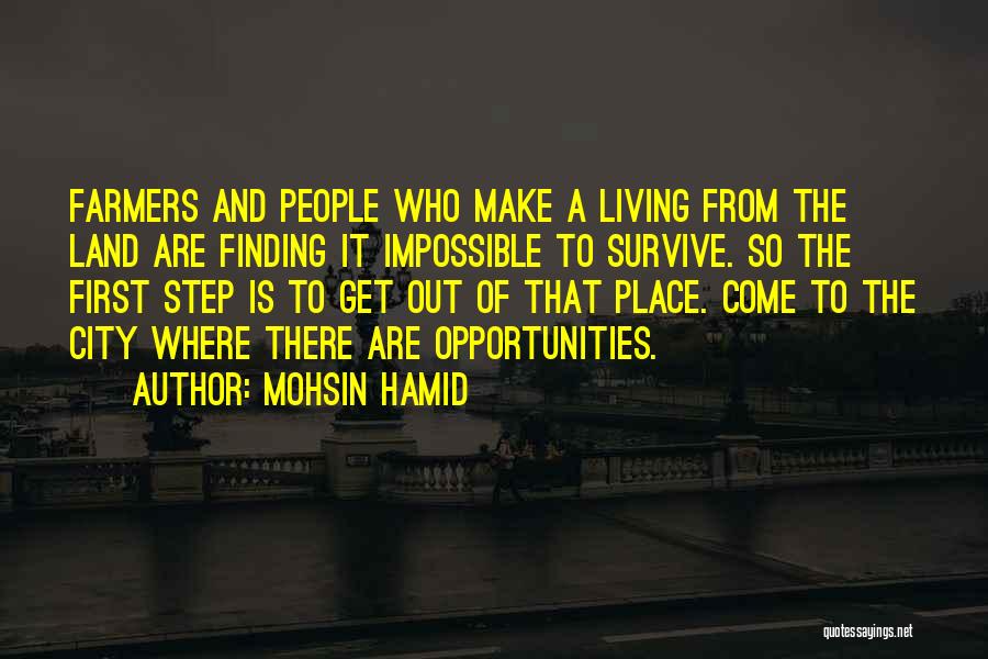 Mohsin Hamid Quotes: Farmers And People Who Make A Living From The Land Are Finding It Impossible To Survive. So The First Step