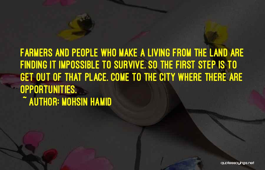 Mohsin Hamid Quotes: Farmers And People Who Make A Living From The Land Are Finding It Impossible To Survive. So The First Step
