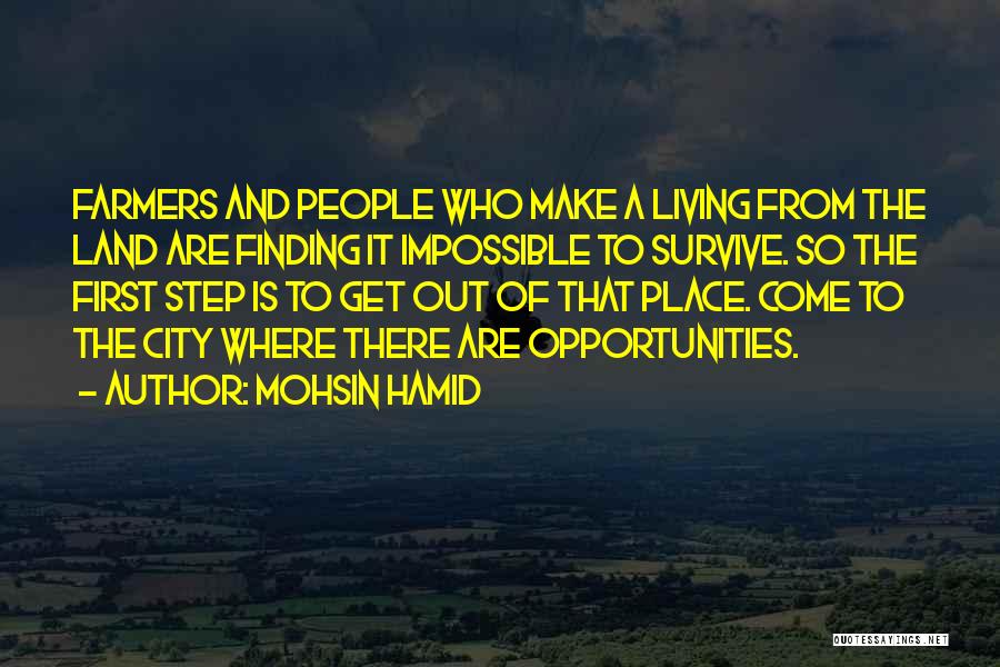 Mohsin Hamid Quotes: Farmers And People Who Make A Living From The Land Are Finding It Impossible To Survive. So The First Step
