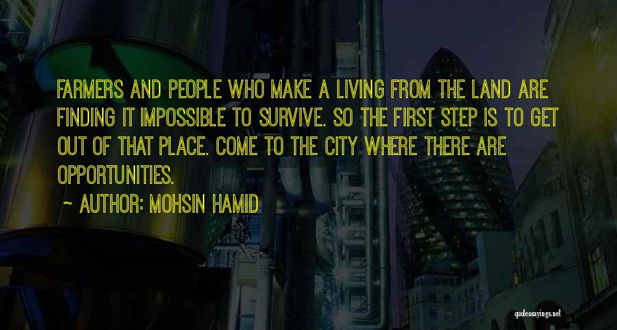 Mohsin Hamid Quotes: Farmers And People Who Make A Living From The Land Are Finding It Impossible To Survive. So The First Step