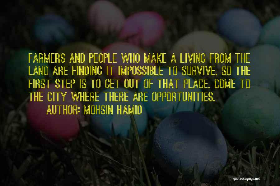 Mohsin Hamid Quotes: Farmers And People Who Make A Living From The Land Are Finding It Impossible To Survive. So The First Step