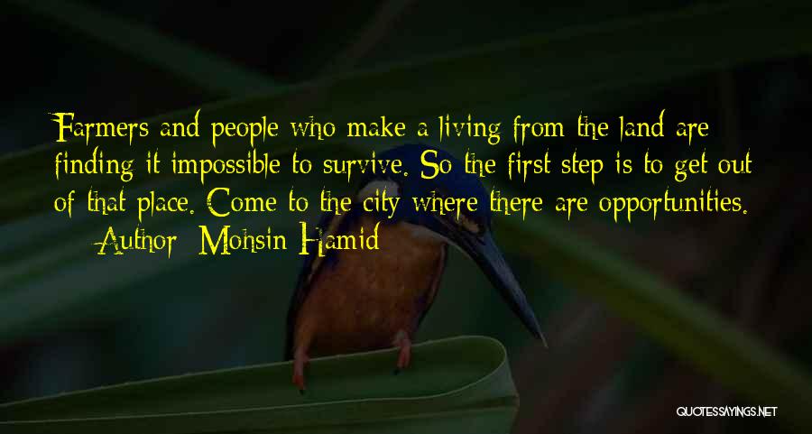 Mohsin Hamid Quotes: Farmers And People Who Make A Living From The Land Are Finding It Impossible To Survive. So The First Step