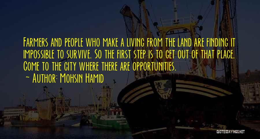 Mohsin Hamid Quotes: Farmers And People Who Make A Living From The Land Are Finding It Impossible To Survive. So The First Step