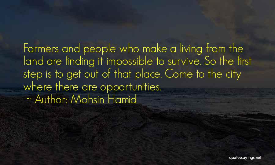 Mohsin Hamid Quotes: Farmers And People Who Make A Living From The Land Are Finding It Impossible To Survive. So The First Step