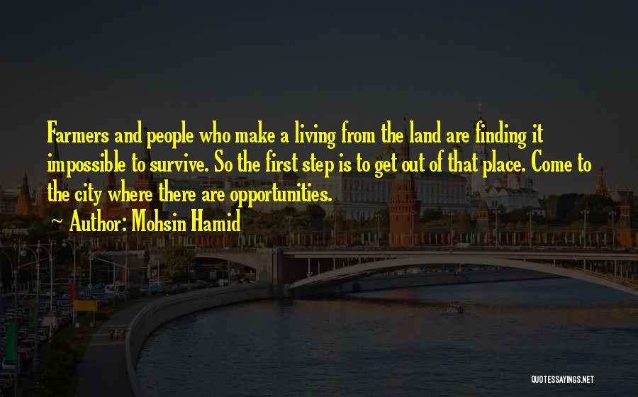 Mohsin Hamid Quotes: Farmers And People Who Make A Living From The Land Are Finding It Impossible To Survive. So The First Step