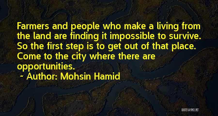 Mohsin Hamid Quotes: Farmers And People Who Make A Living From The Land Are Finding It Impossible To Survive. So The First Step