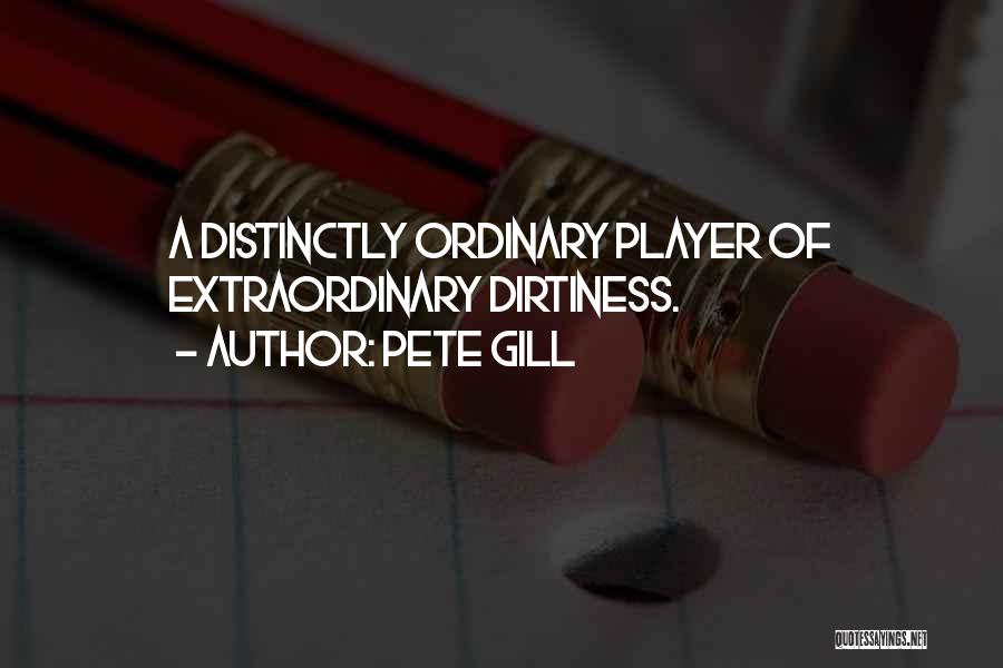 Pete Gill Quotes: A Distinctly Ordinary Player Of Extraordinary Dirtiness.