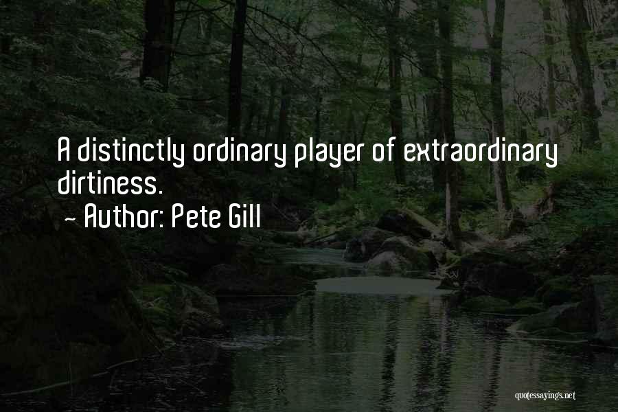 Pete Gill Quotes: A Distinctly Ordinary Player Of Extraordinary Dirtiness.