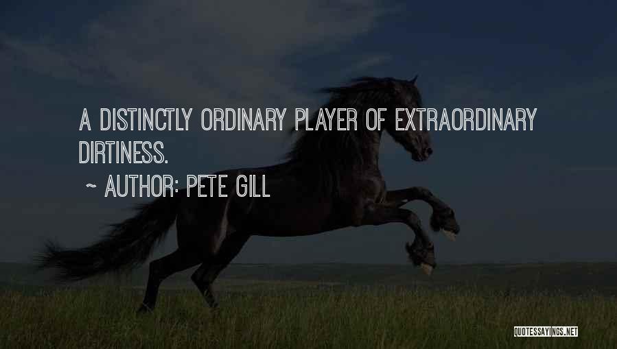 Pete Gill Quotes: A Distinctly Ordinary Player Of Extraordinary Dirtiness.
