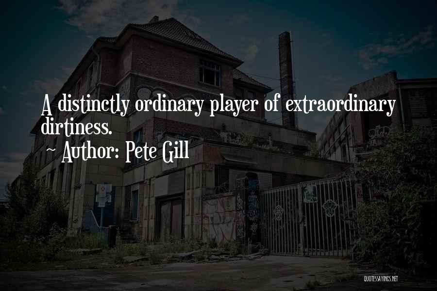 Pete Gill Quotes: A Distinctly Ordinary Player Of Extraordinary Dirtiness.