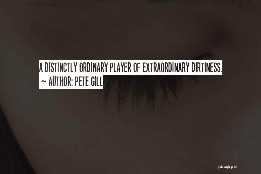 Pete Gill Quotes: A Distinctly Ordinary Player Of Extraordinary Dirtiness.