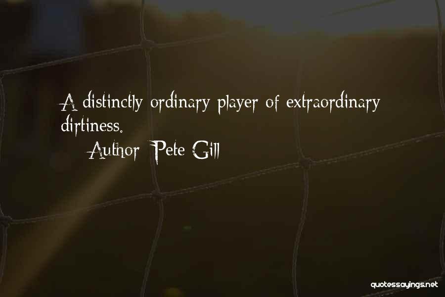 Pete Gill Quotes: A Distinctly Ordinary Player Of Extraordinary Dirtiness.